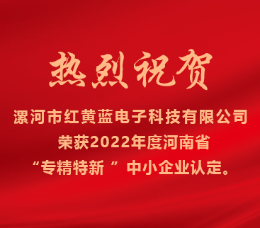 熱烈祝賀紅黃藍(lán)電子榮獲2022年度河南省“專精特新”中小企業(yè)認(rèn)定。
